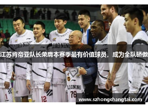 江苏肯帝亚队长荣膺本赛季最有价值球员，成为全队骄傲